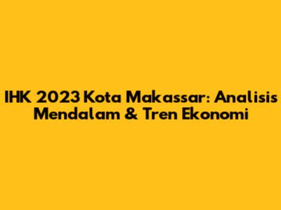 IHK 2023 Kota Makassar: Analisis Mendalam & Tren Ekonomi