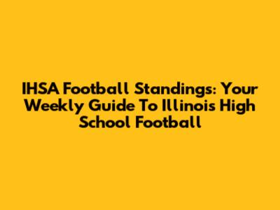 IHSA Football Standings: Your Weekly Guide To Illinois High School Football