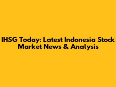 IHSG Today: Latest Indonesia Stock Market News & Analysis