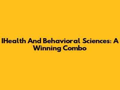 IHealth And Behavioral Sciences: A Winning Combo