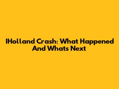 IHolland Crash: What Happened And What's Next
