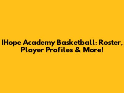 IHope Academy Basketball: Roster, Player Profiles & More!
