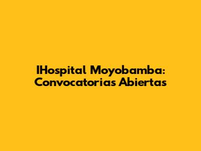 IHospital Moyobamba: Convocatorias Abiertas