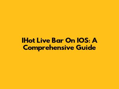 IHot Live Bar On IOS: A Comprehensive Guide