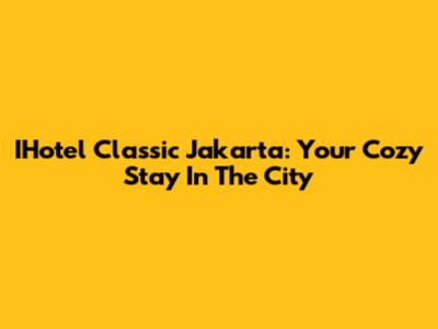 IHotel Classic Jakarta: Your Cozy Stay In The City