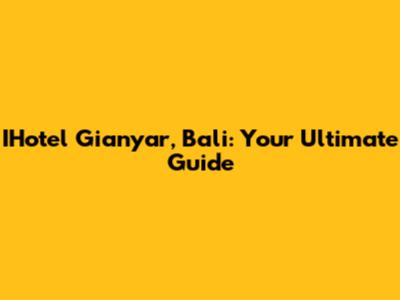 IHotel Gianyar, Bali: Your Ultimate Guide