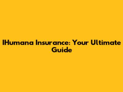 IHumana Insurance: Your Ultimate Guide