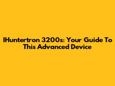 IHuntertron 3200s: Your Guide To This Advanced Device