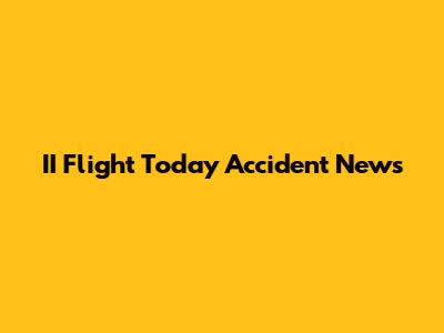 II Flight Today Accident News