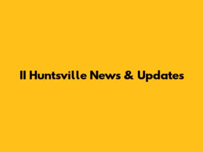 II Huntsville News & Updates