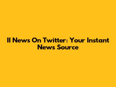 II News On Twitter: Your Instant News Source