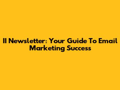 II Newsletter: Your Guide To Email Marketing Success