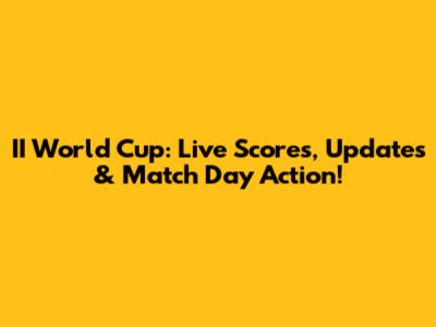 II World Cup: Live Scores, Updates & Match Day Action!