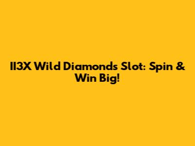 II3X Wild Diamonds Slot: Spin & Win Big!