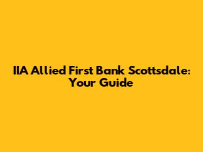 IIA Allied First Bank Scottsdale: Your Guide