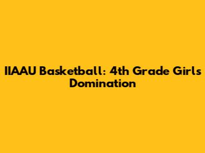 IIAAU Basketball: 4th Grade Girls Domination