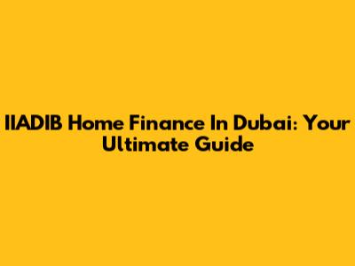 IIADIB Home Finance In Dubai: Your Ultimate Guide