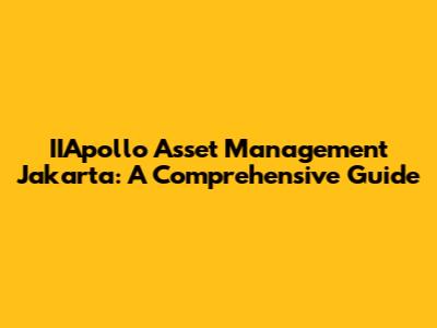 IIApollo Asset Management Jakarta: A Comprehensive Guide