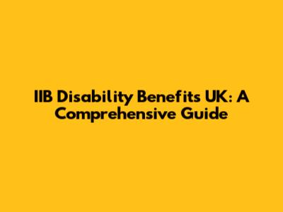 IIB Disability Benefits UK: A Comprehensive Guide