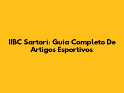 IIBC Sartori: Guia Completo De Artigos Esportivos