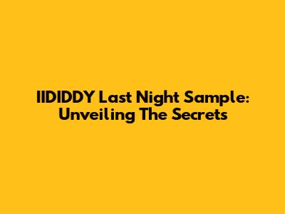 IIDIDDY Last Night Sample: Unveiling The Secrets