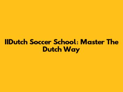 IIDutch Soccer School: Master The Dutch Way