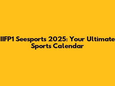 IIFP1 Seesports 2025: Your Ultimate Sports Calendar