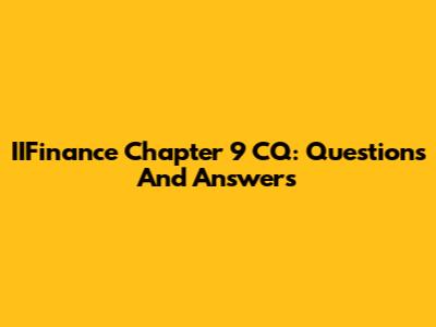 IIFinance Chapter 9 CQ: Questions And Answers