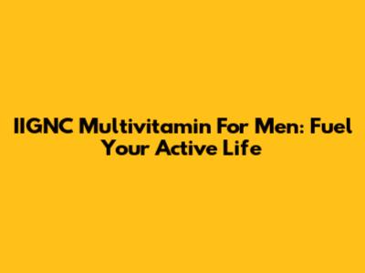 IIGNC Multivitamin For Men: Fuel Your Active Life