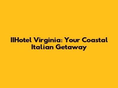 IIHotel Virginia: Your Coastal Italian Getaway
