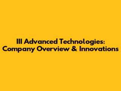 III Advanced Technologies: Company Overview & Innovations