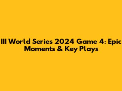 III World Series 2024 Game 4: Epic Moments & Key Plays
