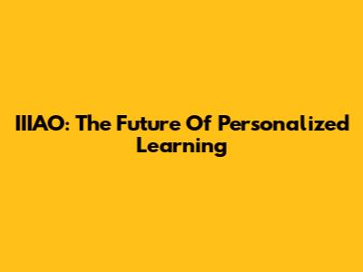 IIIAO: The Future Of Personalized Learning