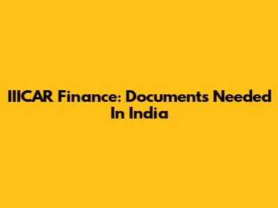 IIICAR Finance: Documents Needed In India
