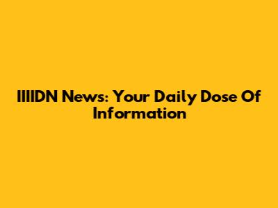 IIIIDN News: Your Daily Dose Of Information