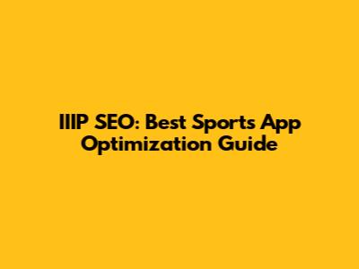 IIIP SEO: Best Sports App Optimization Guide