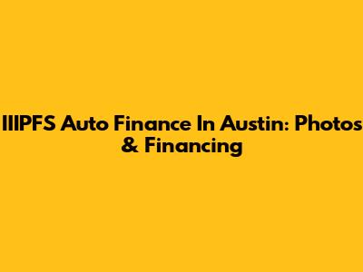 IIIPFS Auto Finance In Austin: Photos & Financing
