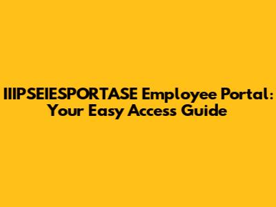 IIIPSEIESPORTASE Employee Portal: Your Easy Access Guide