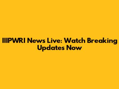 IIIPWRI News Live: Watch Breaking Updates Now