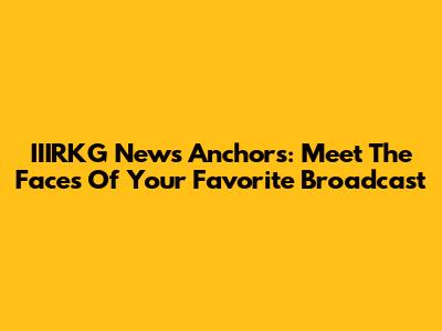 IIIRKG News Anchors: Meet The Faces Of Your Favorite Broadcast