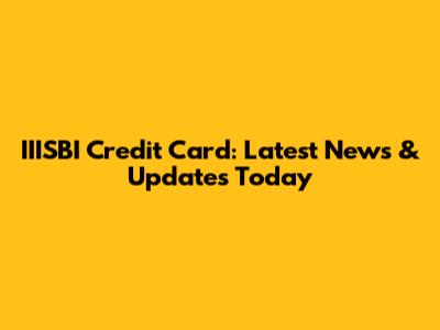 IIISBI Credit Card: Latest News & Updates Today
