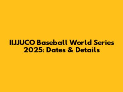 IIJJUCO Baseball World Series 2025: Dates & Details