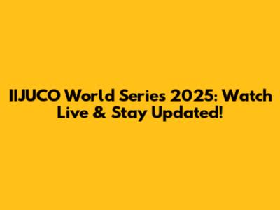 IIJUCO World Series 2025: Watch Live & Stay Updated!