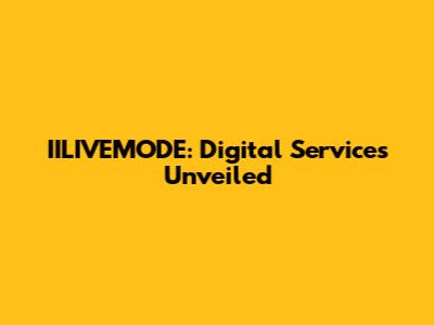 IILIVEMODE: Digital Services Unveiled