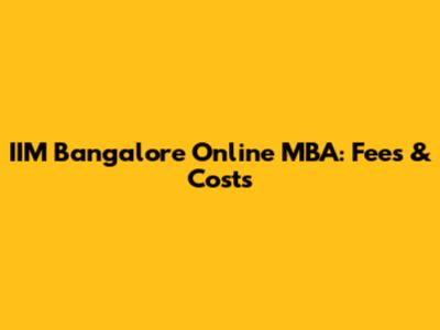 IIM Bangalore Online MBA: Fees & Costs