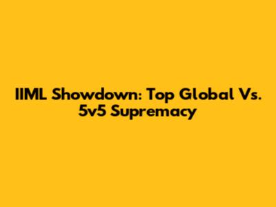 IIML Showdown: Top Global Vs. 5v5 Supremacy