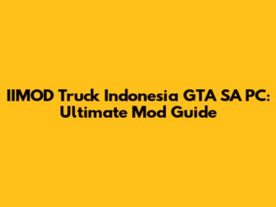 IIMOD Truck Indonesia GTA SA PC: Ultimate Mod Guide