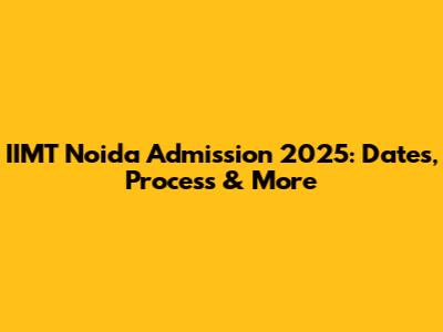 IIMT Noida Admission 2025: Dates, Process & More