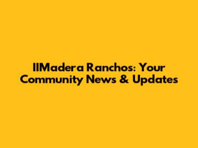 IIMadera Ranchos: Your Community News & Updates