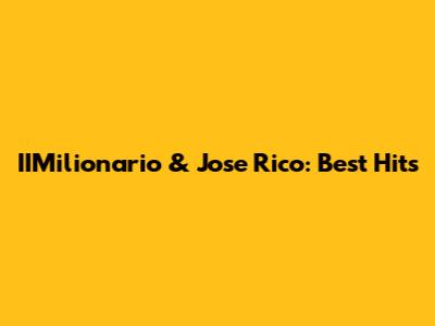 IIMilionario & Jose Rico: Best Hits